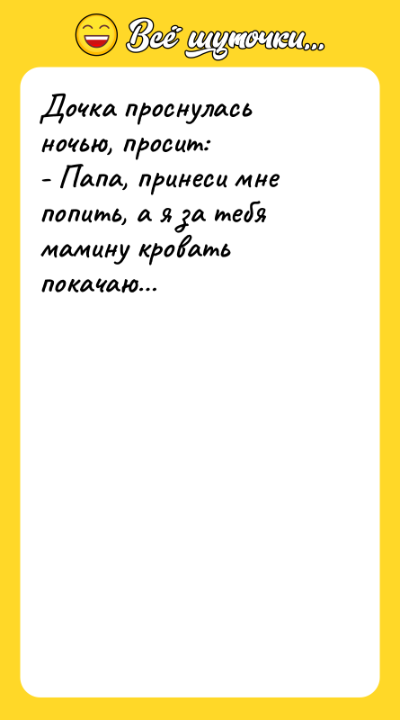 Дочка проснулась ночью, просит:  - Папа, принеси мне попить,
