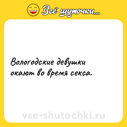 Шутка: Вологодские девушки окают во время cекcа.