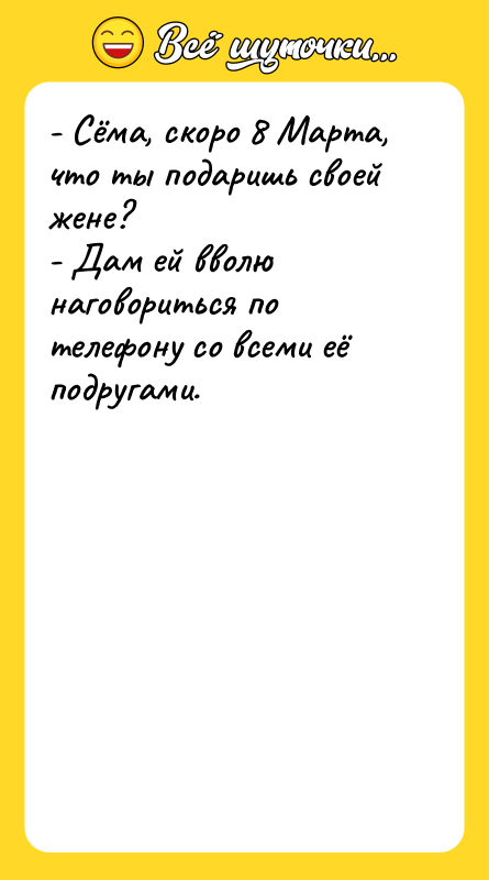 - Сёма, скоро 8 Марта, что ты подаришь своей жене?