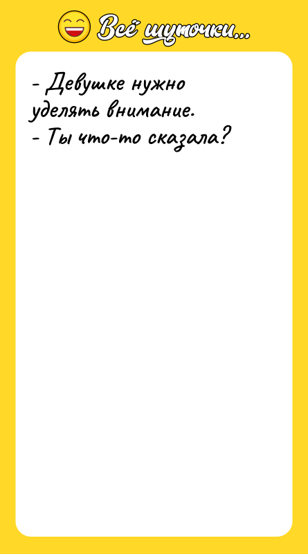 - Девушке нужно уделять внимание.  - Ты что-то сказала?