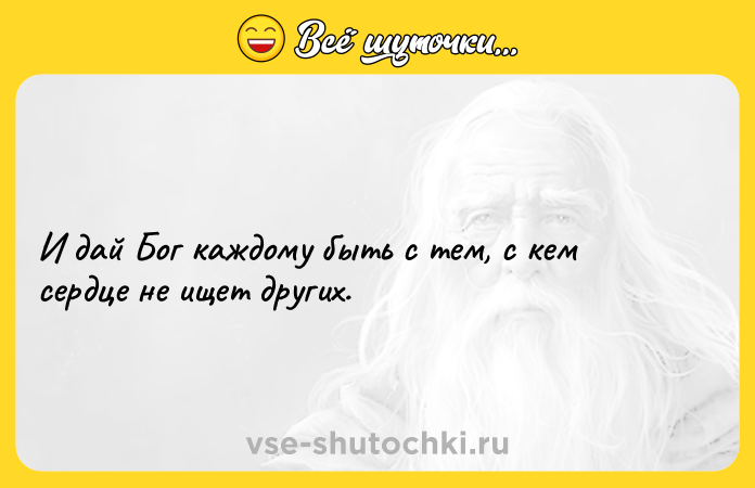 Цитата: И дай Бог каждому быть с тем, с кем сердце не ищет других.