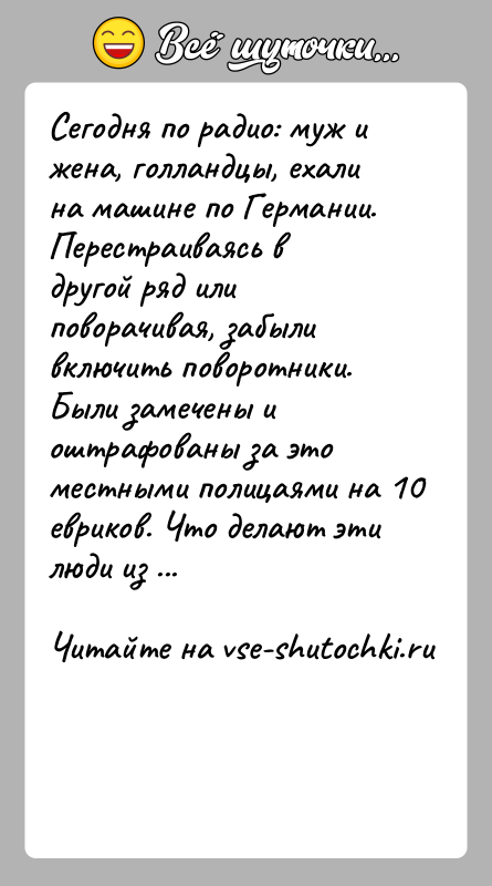История: Сегодня по радио: муж и жена, голландцы, ехали на машине по Германии. Перестраиваясь в другой ряд или поворачивая, забыли включить