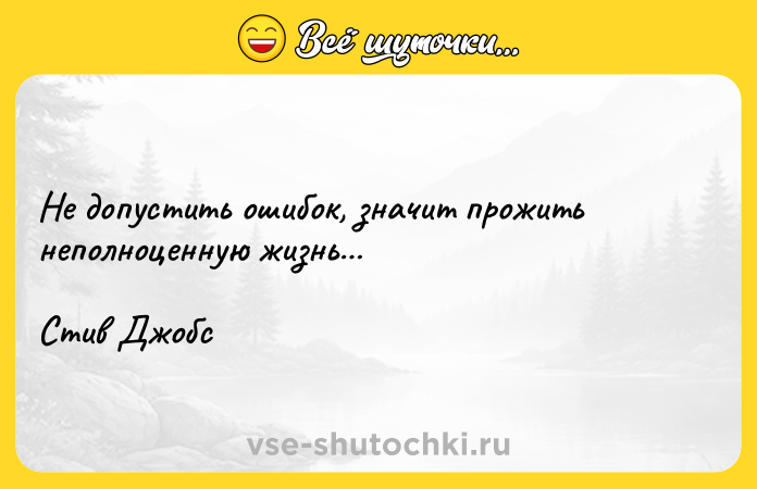 Цитата: Не допустить ошибок, значит прожить неполноценную жизнь Стив Джобс