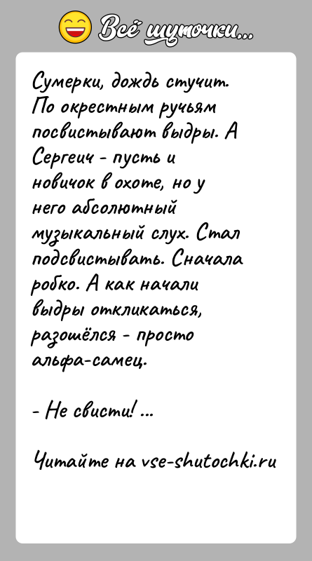 История: Сумерки, дождь стучит. По окрестным ручьям посвистывают выдры. А Сергеич - пусть и новичок в охоте, но у него абсолютный