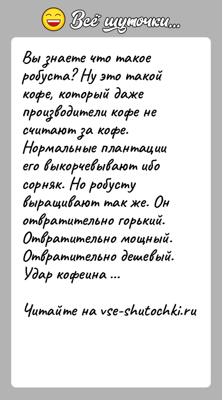 История: Вы знаете что такое робуста? Ну это такой кофе, который даже производители кофе не считают за кофе. Нормальные плантации его