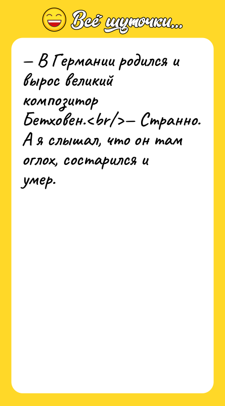 — В Германии родился и вырос великий композитор Бетховен.<br/>— Странно.