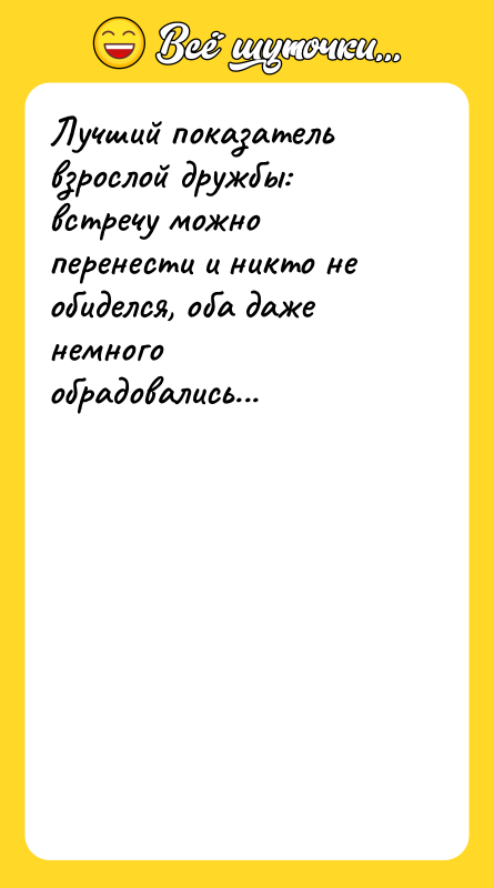 Шутка: Лучший показатель взрослой дружбы: встречу можно перенести и никто не обиделся, оба даже немного обрадовались...