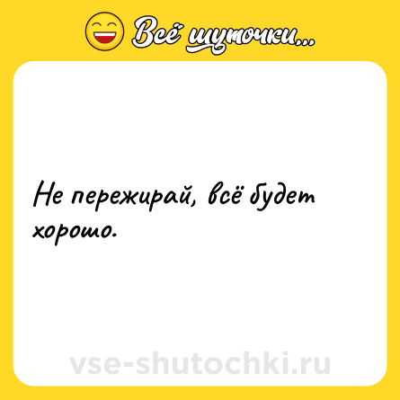 Шутка: Не пережирай, всё будет хорошо.