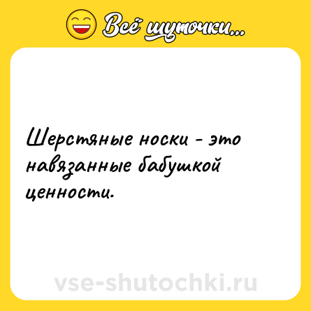 Шутка: Шерстяные носки - это навязанные бабушкой ценности.