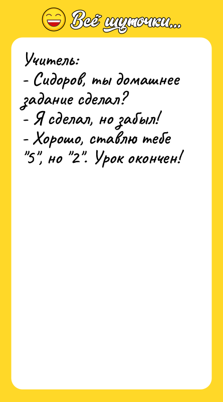 Учитель: - Сидоров, ты домашнее задание сделал? - Я сделал,