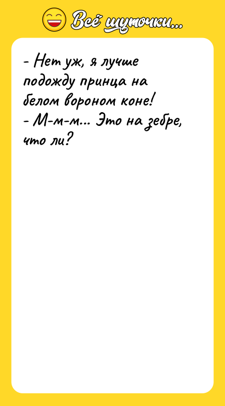 - Нет уж, я лучше подожду принца на белом вороном