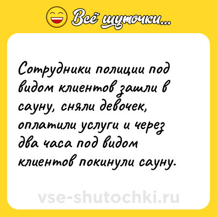 Шутка: Сотрудники полиции под видом клиентов зашли в сауну, сняли девочек, <br>оплатили услуги и через два часа под видом клиентов покинули сауну.