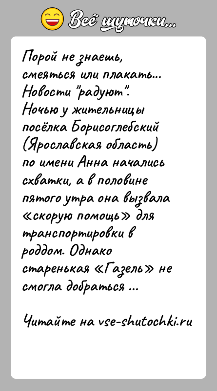 История: Порой не знаешь, смеяться или плакать...Новости радуют .Ночью у жительницы посёлка Борисоглебский (Ярославская область) по имени Анна начались схватки, а в