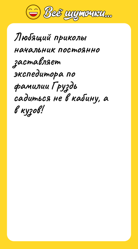 Любящий приколы начальник постоянно заставляет экспедитора по фамилии Груздь садиться