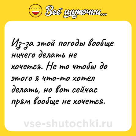 Шутка: Из-за этой погоды вообще ничего делать не хочется. Не то чтобы до этого я что-то хотел делать, но вот сейчас прям вообще не хочется.