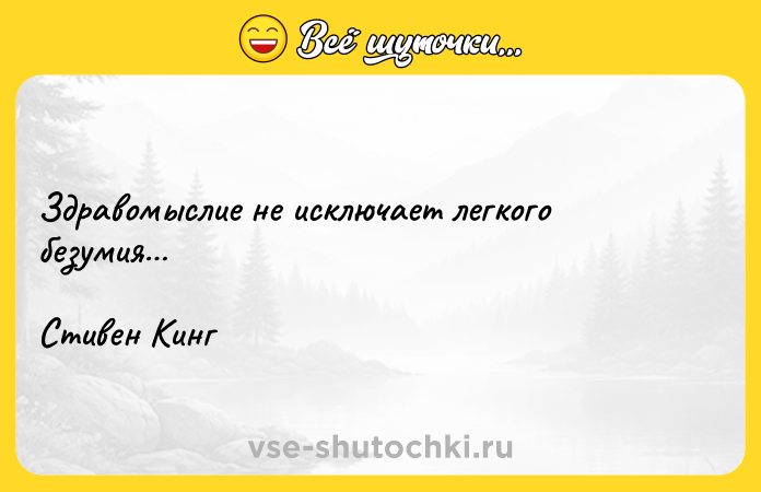 Цитата: Здравомыслие не исключает легкого безумия Стивен Кинг