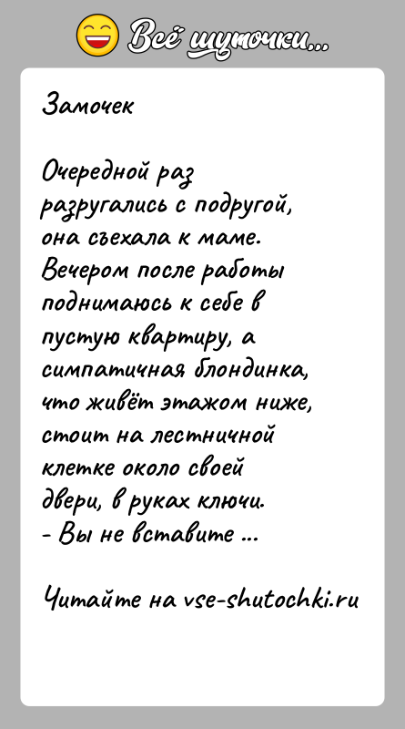 История: ЗамочекОчередной раз разругались с подругой, она съехала к маме.Вечером после работы поднимаюсь к себе в пустую квартиру, а симпатичная блондинка,