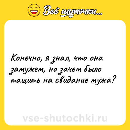Шутка: Конечно, я знал, что она замужем, но зачем было тащить на свидание мужа?