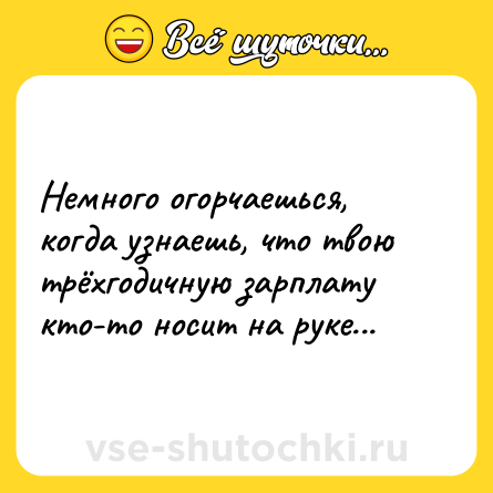 Шутка: Немного огорчаешься, когда узнаешь, что твою трёхгодичную зарплату кто-то носит на руке...
