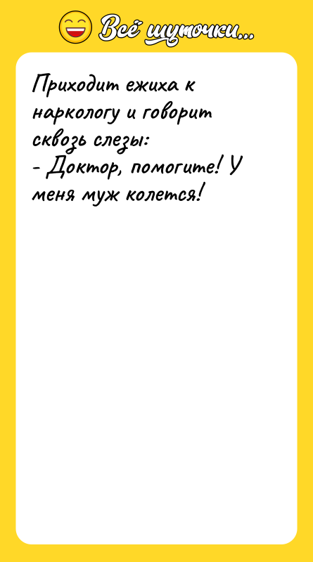 Приходит ежиха к наркологу и говорит сквозь слезы: - Доктор,