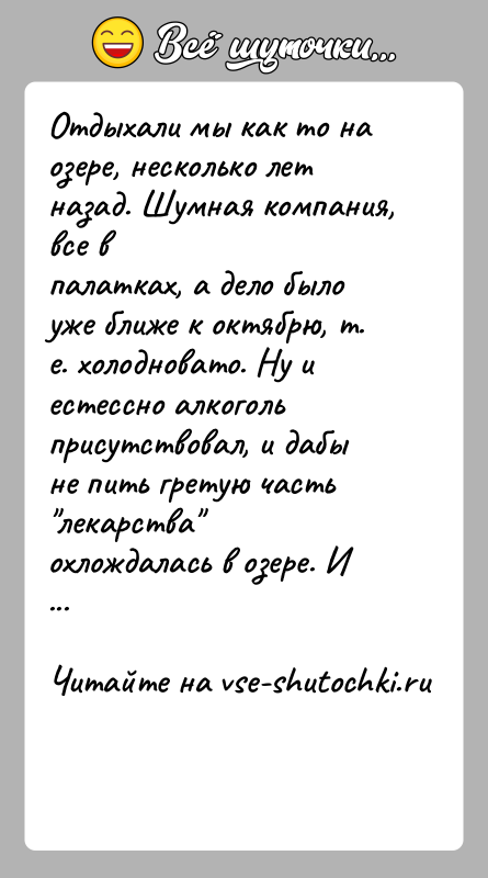 История: Отдыхали мы как то на озере, несколько лет назад. Шумная компания, все впалатках, а дело было уже ближе к октябрю,