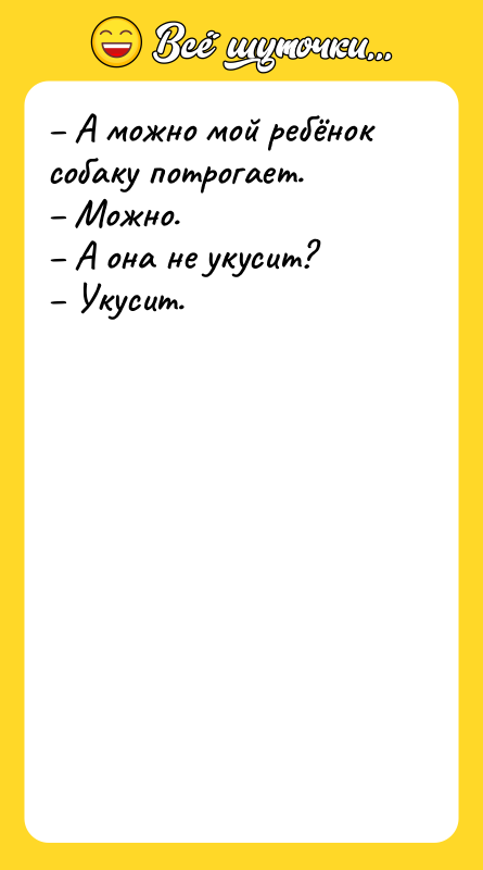 – А можно мой ребёнок собаку потрогает. – Можно. –
