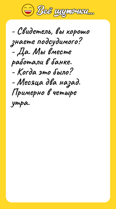 - Свидетель, вы хорошо знаете подсудимого? - Да. Мы вместе