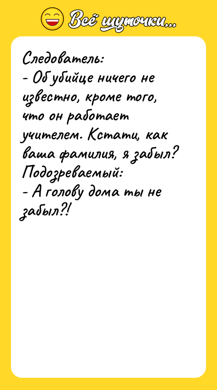 Следователь:    - Об убийце ничего не известно,