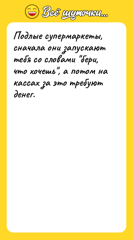 Подлые супермаркеты, сначала они запускают тебя со словами "бери, что