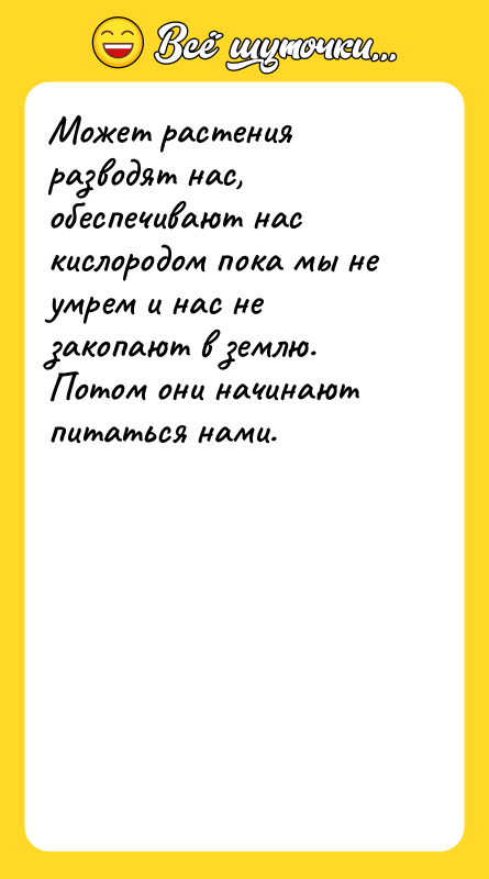 Может растения разводят нас, обеспечивают нас кислородом пока мы не