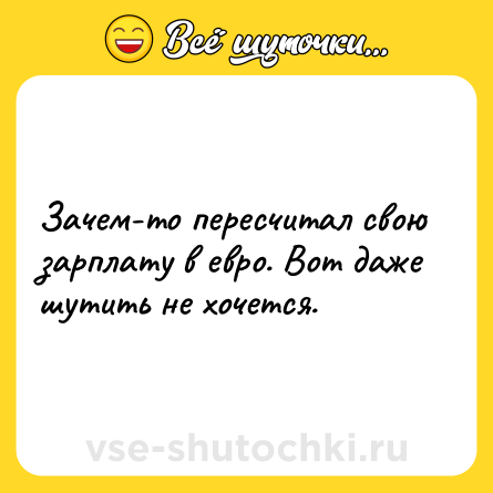 Шутка: Зачем-то пересчитал свою зарплату в евро. Вот даже шутить не хочется.