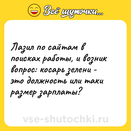 Шутка: Лазил по сайтам в поисках работы, и возник вопрос: косарь зелени - это должность или таки размер зарплаты?