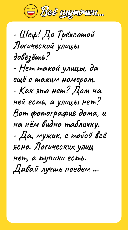 - Шеф! До Трёхсотой Логической улицы довезёшь? - Нет такой