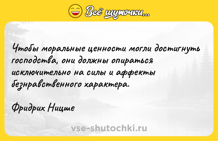 Цитата: Чтобы моральные ценности могли достигнуть господства, они должны опираться исключительно на силы и аффекты безнравственного характера.Фридрих Ницше