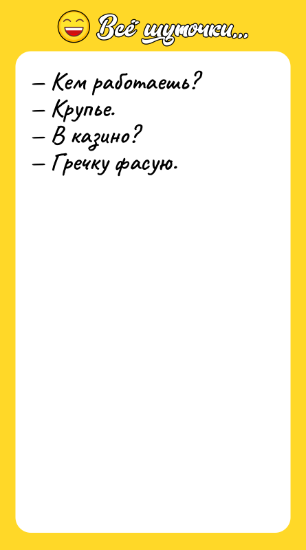 — Кем работаешь?  — Крупье.  — В казино?