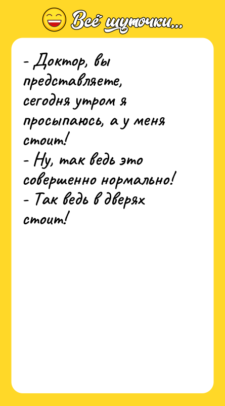 - Доктор, вы представляете, сегодня утром я просыпаюсь, а у