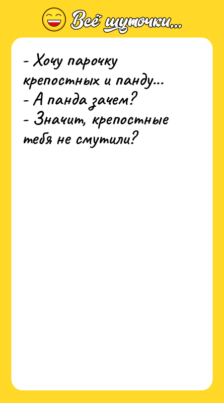 - Хочу парочку крепостных и панду... - А панда зачем?