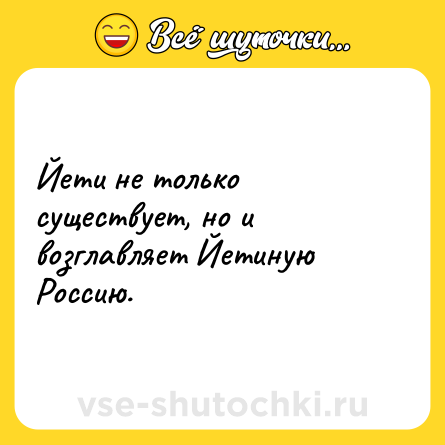 Шутка: Йети не только существует, но и возглавляет Йетиную Россию.