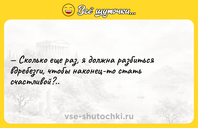 Цитата: Сколько еще раз, я должна разбиться вдребезги, чтобы наконец-то стать счастливой?..