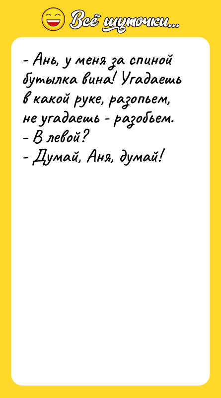 - Ань, у меня за спиной бутылка вина! Угадаешь в