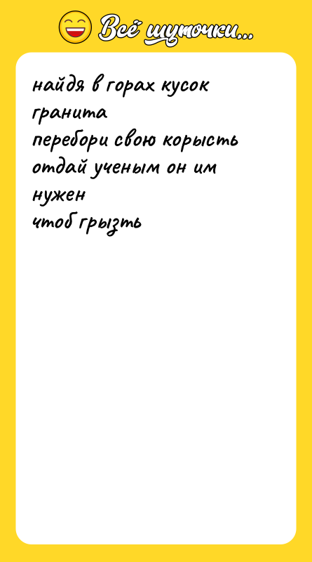 найдя в горах кусок гранита перебори свою корысть отдай ученым