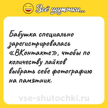 Шутка: Бабушка специально зарегистрировалась «ВКонтакте», чтобы по количеству лайков выбрать себе фотографию на памятник.