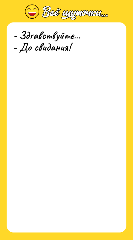 - Здгавствуйте... - До свидания!