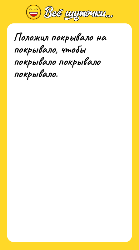 Положил покрывало на покрывало, чтобы покрывало покрывало покрывало.