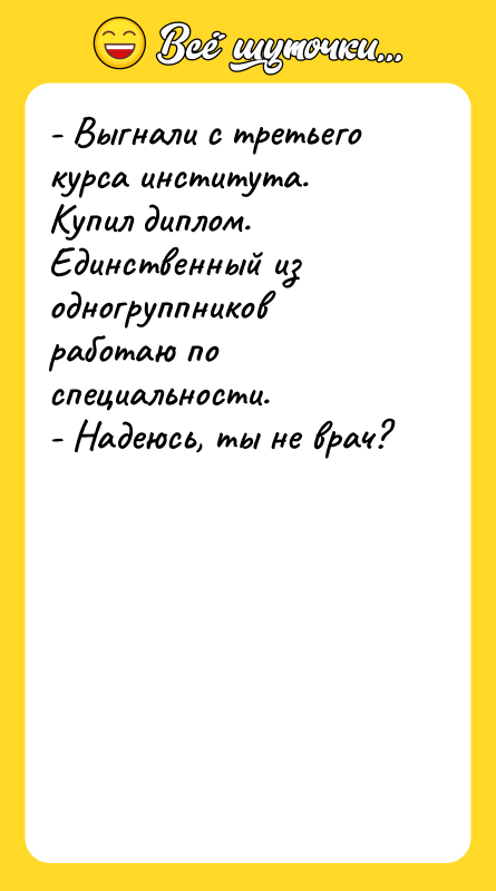 - Выгнали с третьего курса института. Купил диплом.