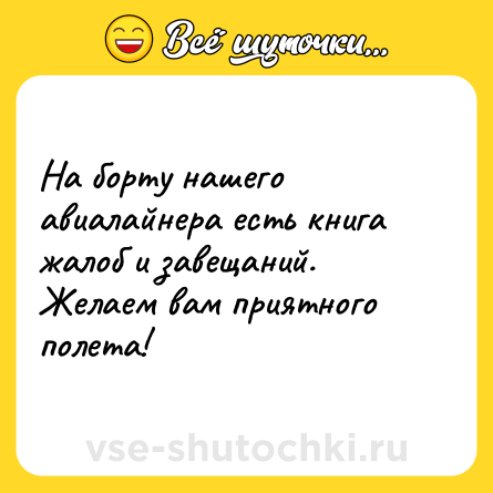 Шутка: На борту нашего авиалайнера есть книга жалоб и завещаний. Желаем вам приятного полета!