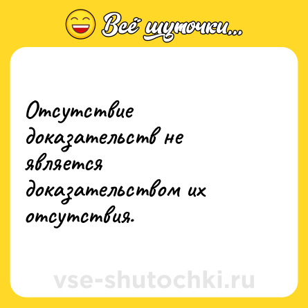 Шутка: Отсутствие доказательств не является доказательством их отсутствия.