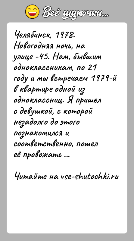 История: Челябинск, 1978. Новогодняя ночь, на улице -45. Нам, бывшим одноклассникам, по 21 году и мы встречаем 1979-й в квартире одной