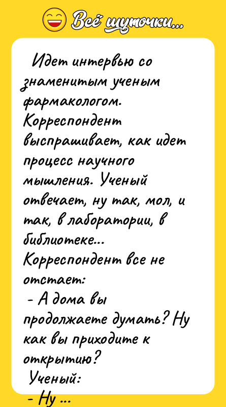 Идет интервью со знаменитым учeным фармакологом. Корреспондент выспрашивает,