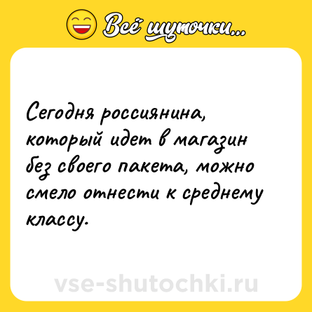 Шутка: Сегодня россиянина, который идет в магазин без своего пакета, можно смело отнести к среднему классу.